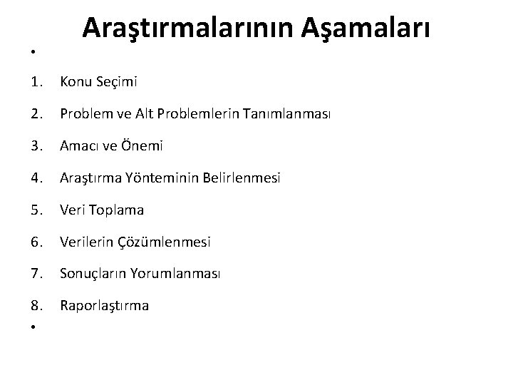  • Araştırmalarının Aşamaları 1. Konu Seçimi 2. Problem ve Alt Problemlerin Tanımlanması 3.