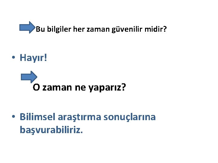 Bu bilgiler her zaman güvenilir midir? • Hayır! O zaman ne yaparız? • Bilimsel