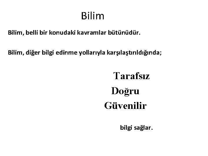 Bilim, belli bir konudaki kavramlar bütünüdür. Bilim, diğer bilgi edinme yollarıyla karşılaştırıldığında; Tarafsız Doğru