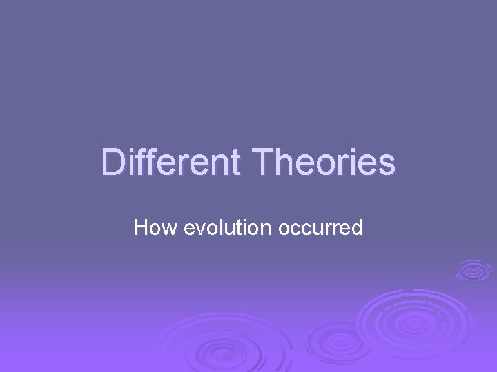 Different Theories How evolution occurred 