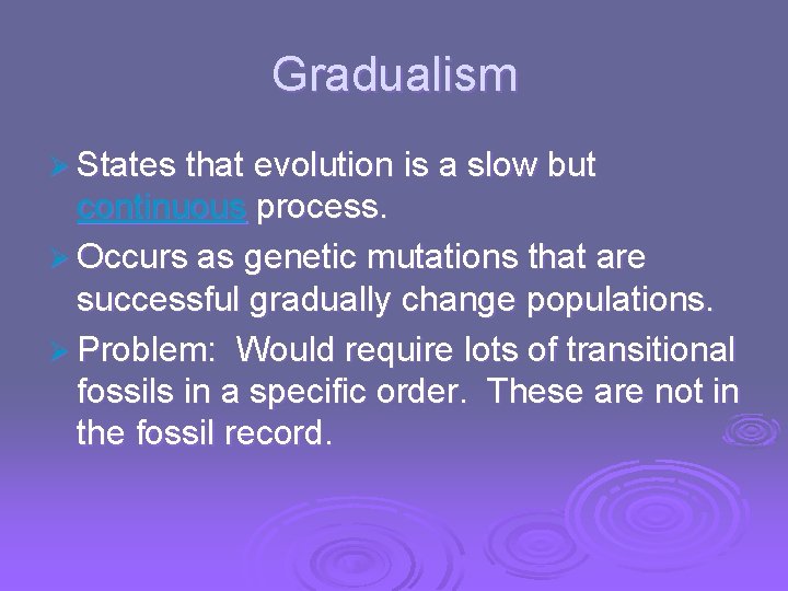 Gradualism Ø States that evolution is a slow but continuous process. Ø Occurs as