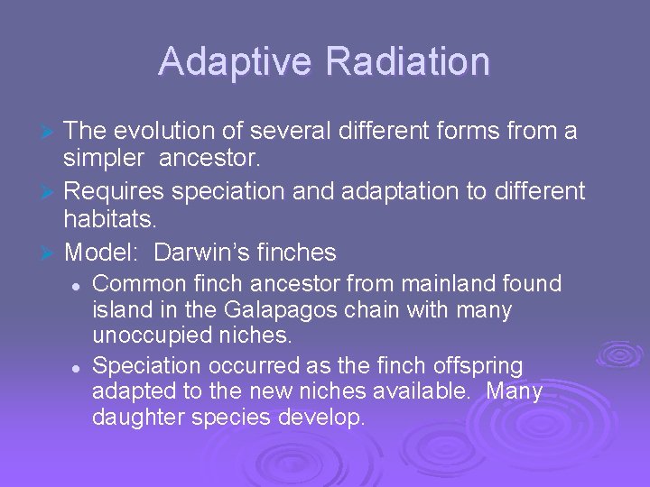 Adaptive Radiation The evolution of several different forms from a simpler ancestor. Ø Requires