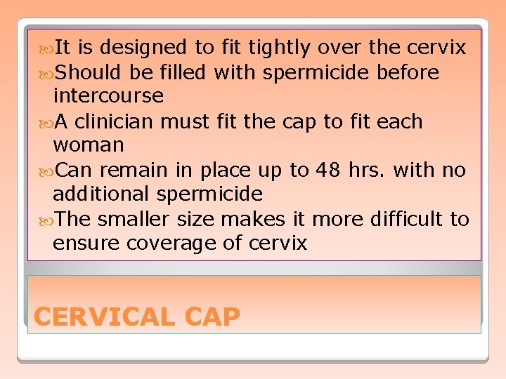  It is designed to fit tightly over the cervix Should be filled with