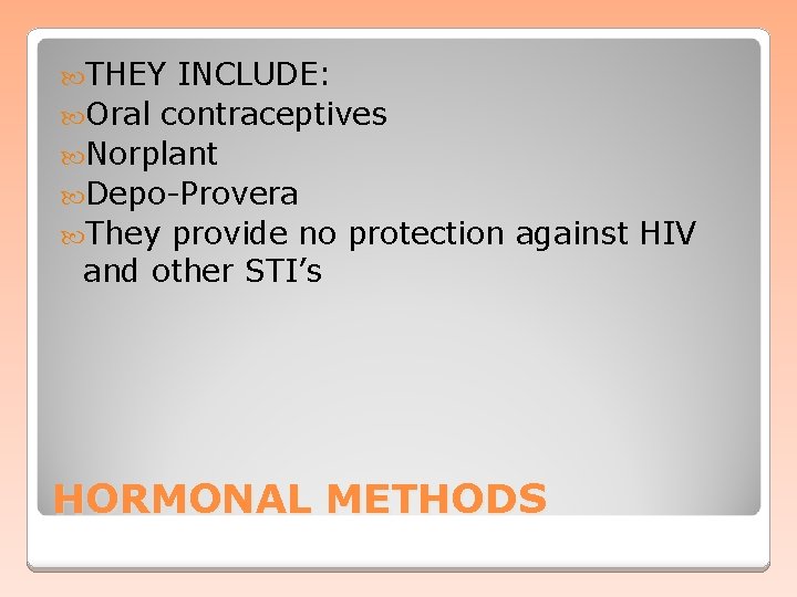  THEY INCLUDE: Oral contraceptives Norplant Depo-Provera They provide no protection against HIV and