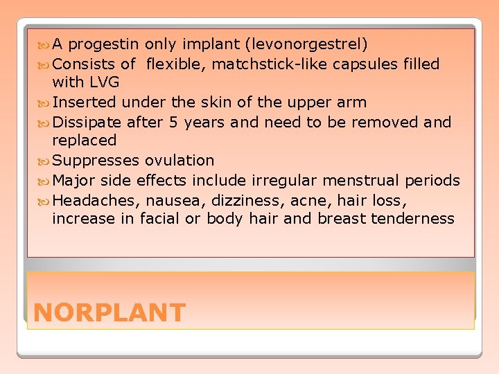  A progestin only implant (levonorgestrel) Consists of flexible, matchstick-like capsules filled with LVG