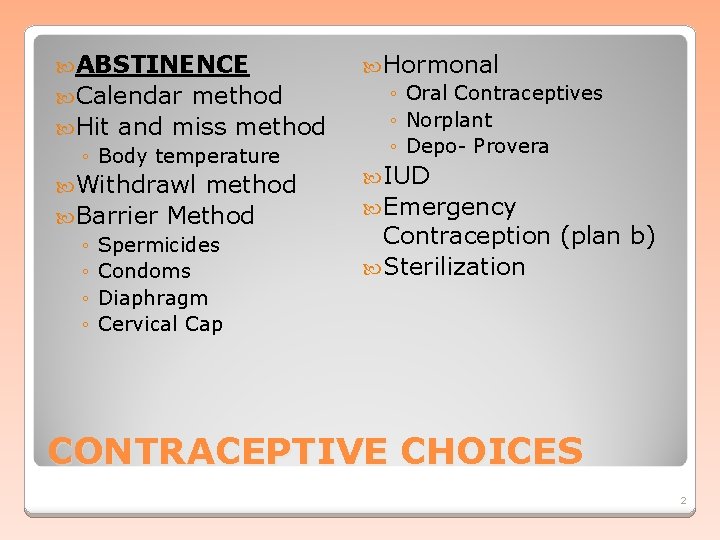  ABSTINENCE Calendar method Hit and miss method ◦ Body temperature Withdrawl method Barrier