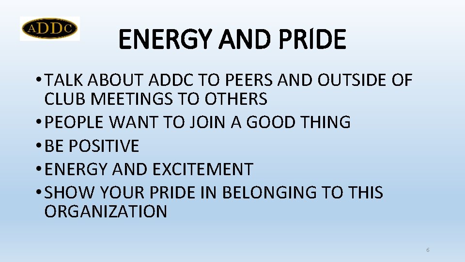 ENERGY AND PRIDE • TALK ABOUT ADDC TO PEERS AND OUTSIDE OF CLUB MEETINGS