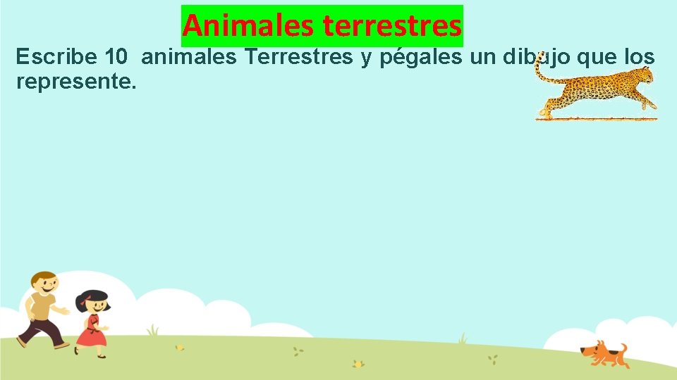 Animales terrestres Escribe 10 animales Terrestres y pégales un dibujo que los represente. 