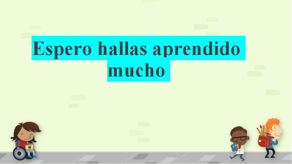 Espero hallas aprendido mucho 