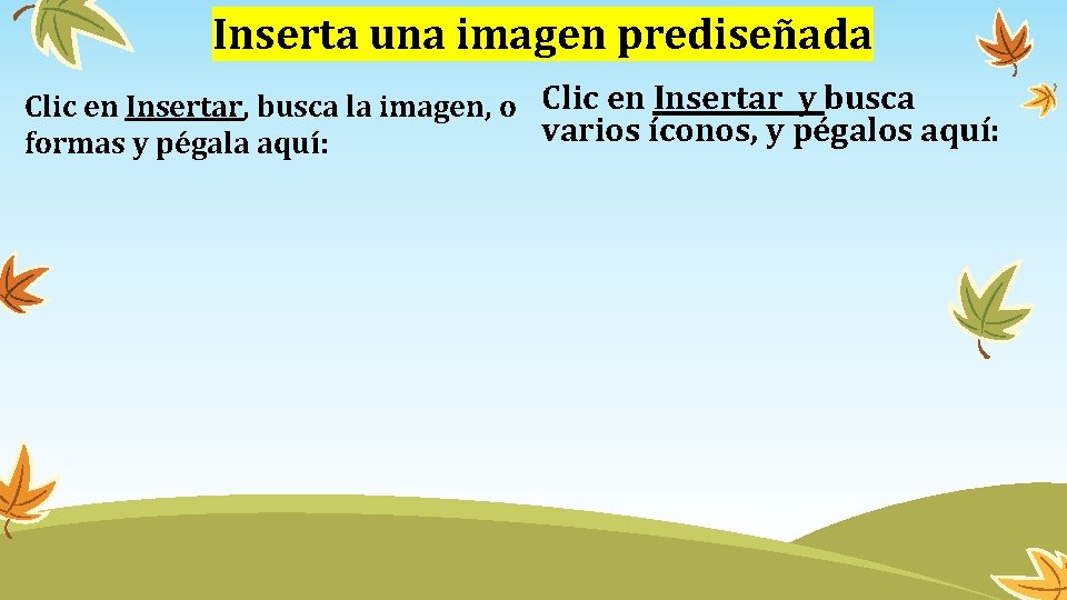 Inserta una imagen prediseñada Clic en Insertar, busca la imagen, o Clic en Insertar