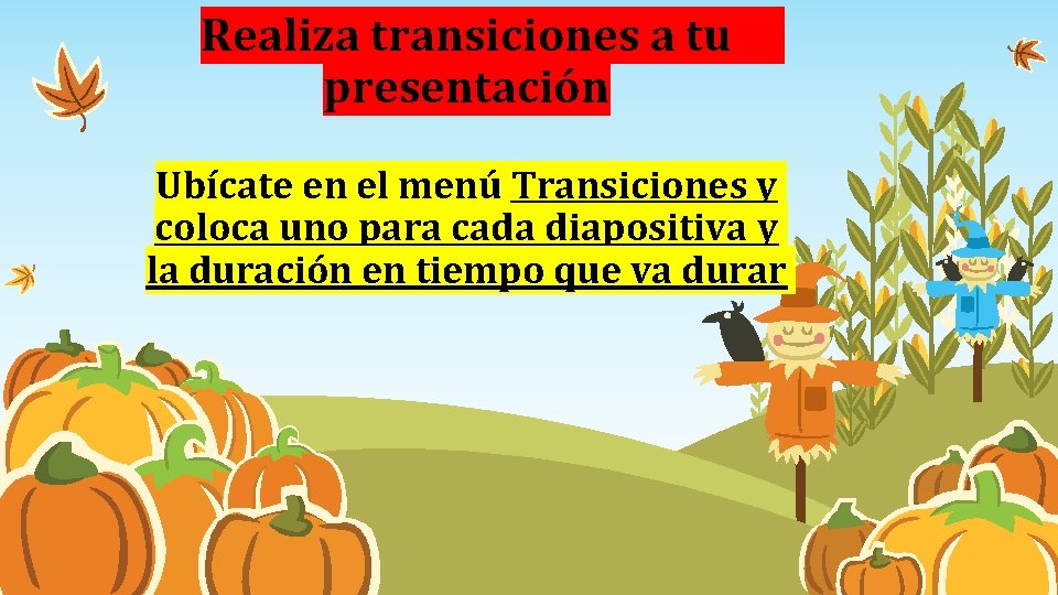 Realiza transiciones a tu presentación Ubícate en el menú Transiciones y coloca uno para