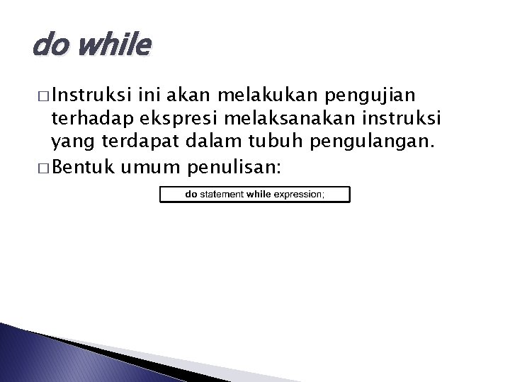 do while � Instruksi ini akan melakukan pengujian terhadap ekspresi melaksanakan instruksi yang terdapat