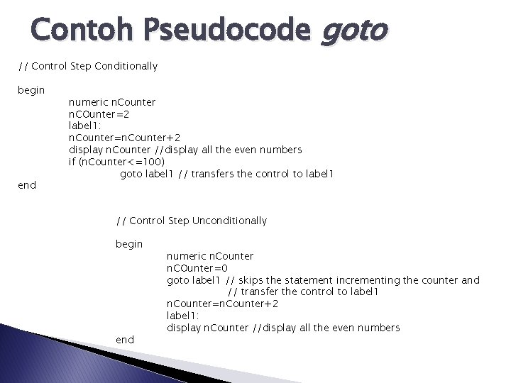 Contoh Pseudocode goto // Control Step Conditionally begin end numeric n. Counter n. COunter=2