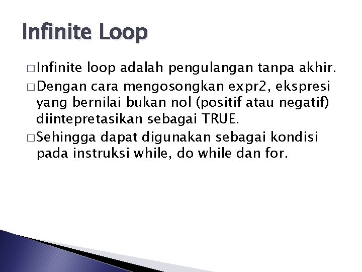 Infinite Loop � Infinite loop adalah pengulangan tanpa akhir. � Dengan cara mengosongkan expr