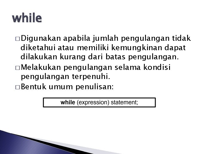 while � Digunakan apabila jumlah pengulangan tidak diketahui atau memiliki kemungkinan dapat dilakukan kurang