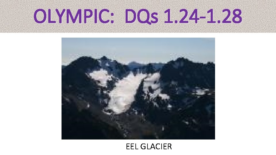OLYMPIC: DQs 1. 24 -1. 28 EEL GLACIER 