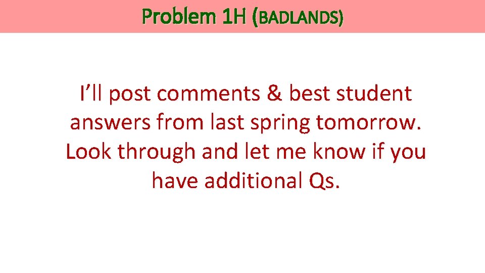 Problem 1 H (BADLANDS) I’ll post comments & best student answers from last spring