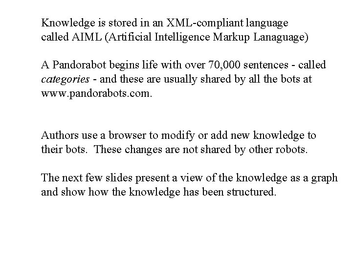 Knowledge is stored in an XML-compliant language called AIML (Artificial Intelligence Markup Lanaguage) A