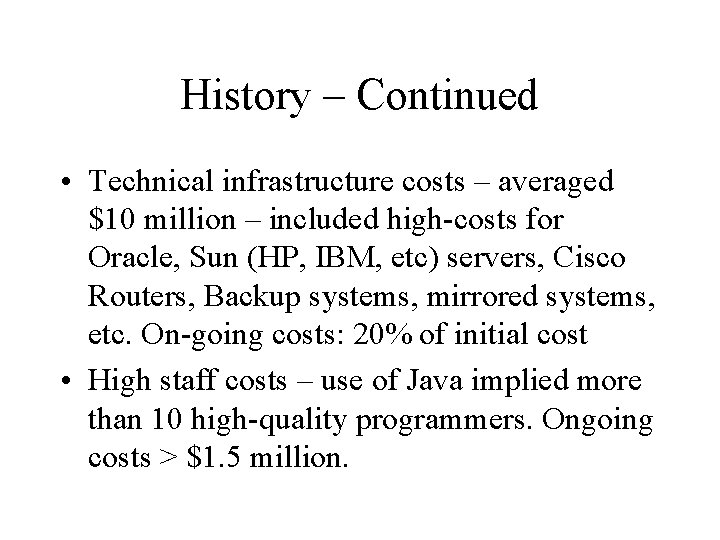 History – Continued • Technical infrastructure costs – averaged $10 million – included high-costs