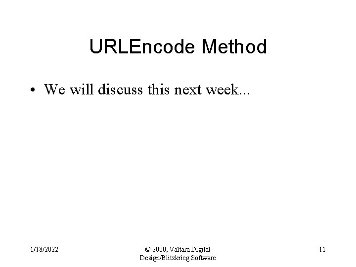 URLEncode Method • We will discuss this next week. . . 1/18/2022 © 2000,