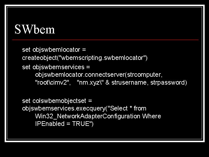 SWbem set objswbemlocator = createobject("wbemscripting. swbemlocator") set objswbemservices = objswbemlocator. connectserver(strcomputer, "rootcimv 2", "nm.