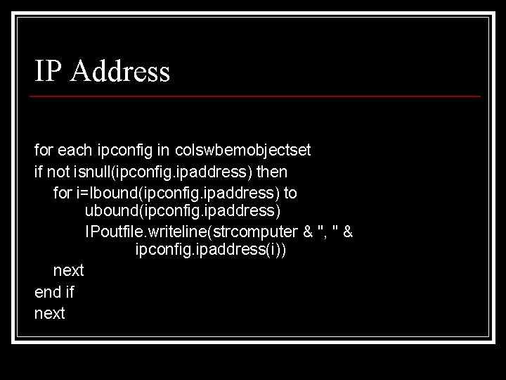 IP Address for each ipconfig in colswbemobjectset if not isnull(ipconfig. ipaddress) then for i=lbound(ipconfig.