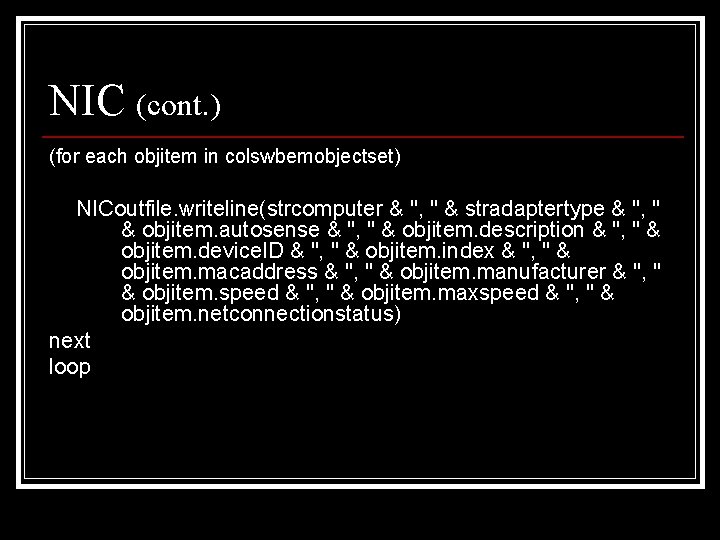 NIC (cont. ) (for each objitem in colswbemobjectset) NICoutfile. writeline(strcomputer & ", " &