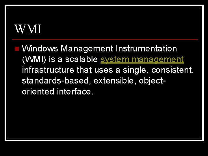 WMI n Windows Management Instrumentation (WMI) is a scalable system management infrastructure that uses