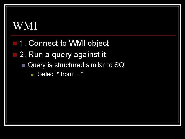 WMI 1. Connect to WMI object n 2. Run a query against it n
