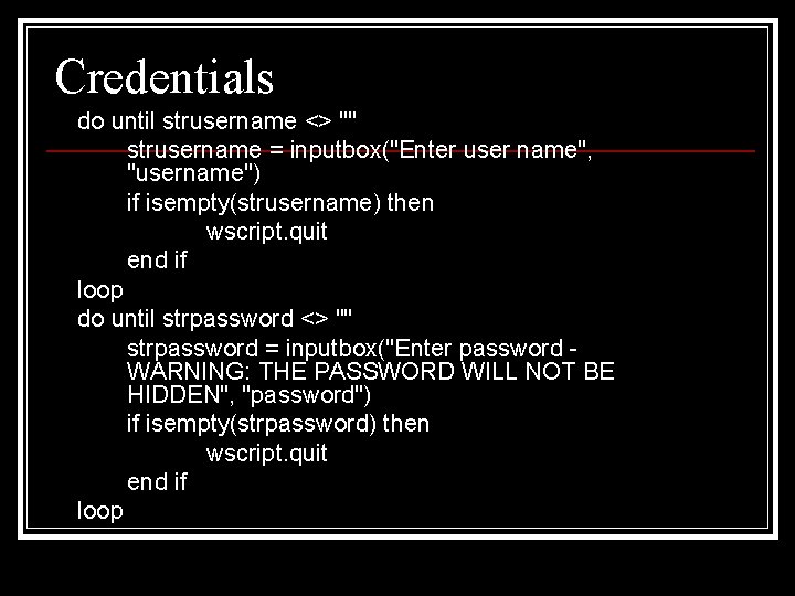 Credentials do until strusername <> "" strusername = inputbox("Enter user name", "username") if isempty(strusername)