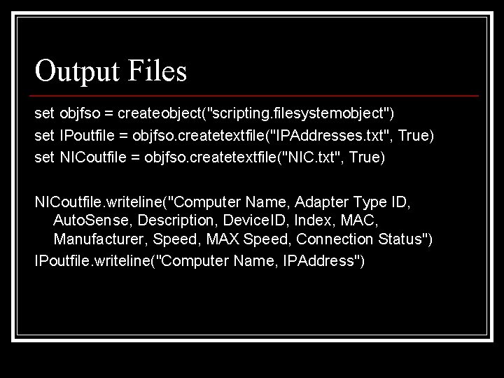 Output Files set objfso = createobject("scripting. filesystemobject") set IPoutfile = objfso. createtextfile("IPAddresses. txt", True)