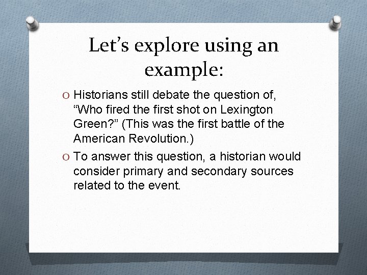 Let’s explore using an example: O Historians still debate the question of, “Who fired