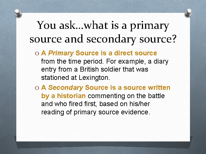 You ask…what is a primary source and secondary source? O A Primary Source is