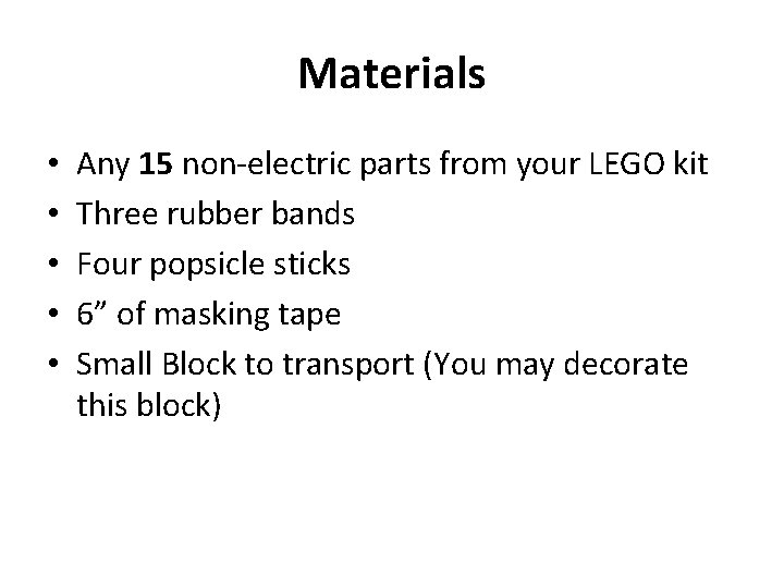 Materials • • • Any 15 non-electric parts from your LEGO kit Three rubber Materials • • • Any 15 non-electric parts from your LEGO kit Three rubber