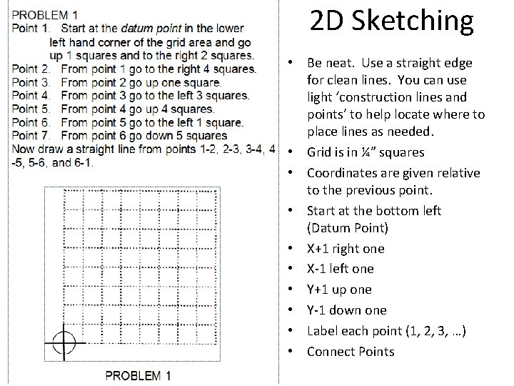 2 D Sketching • Be neat. Use a straight edge for clean lines. You 2 D Sketching • Be neat. Use a straight edge for clean lines. You