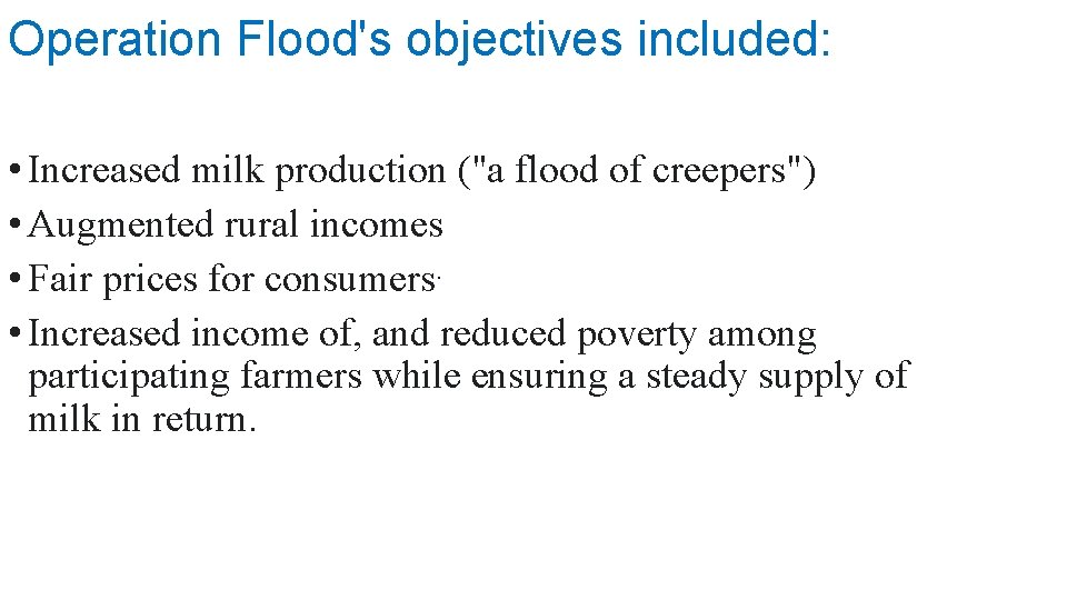 Operation Flood's objectives included: • Increased milk production ("a flood of creepers") • Augmented