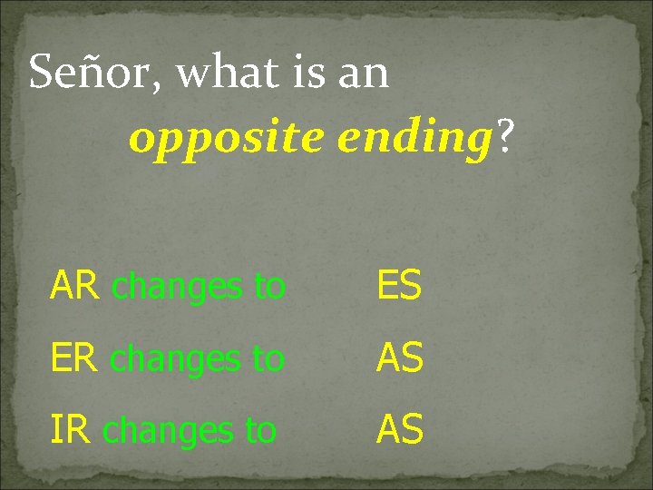 Señor, what is an opposite ending? AR changes to ES ER changes to AS