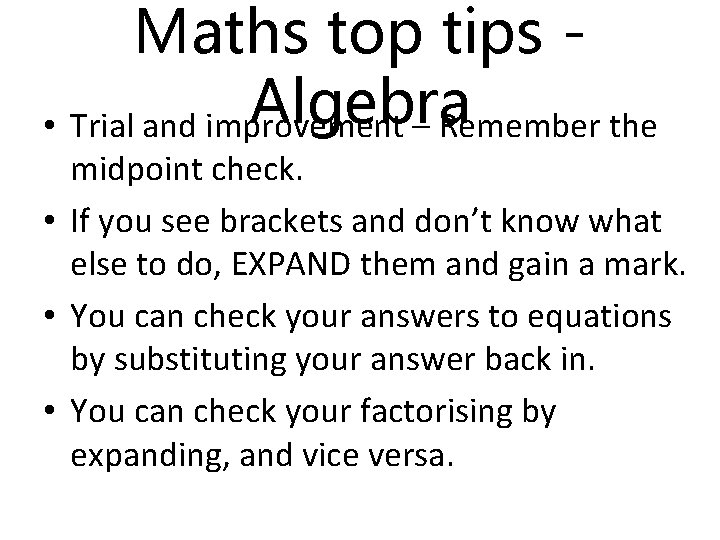 Maths top tips Algebra • Trial and improvement – Remember the midpoint check. •