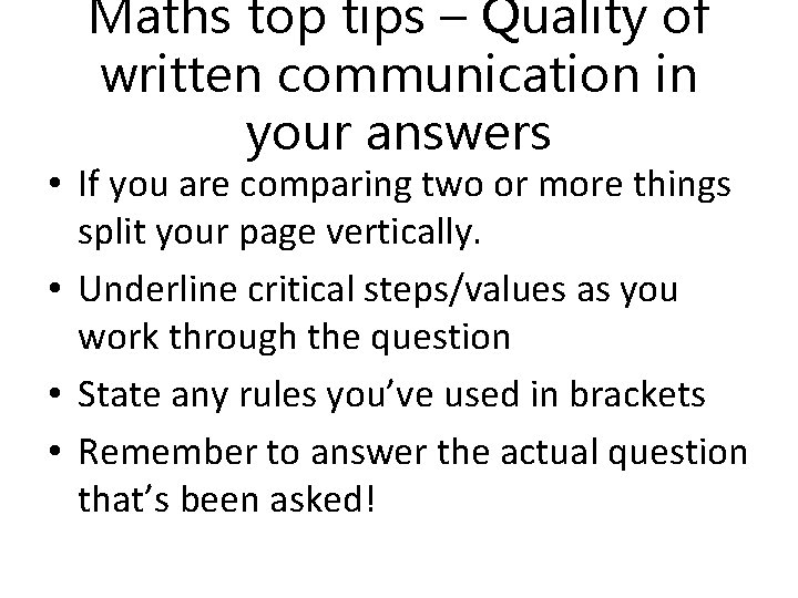 Maths top tips – Quality of written communication in your answers • If you