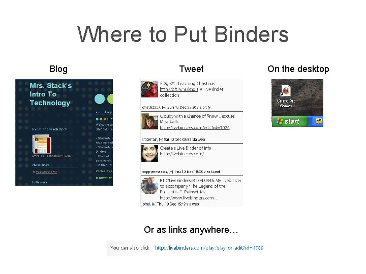 Where to Put Binders Blog Tweet Or as links anywhere… On the desktop 