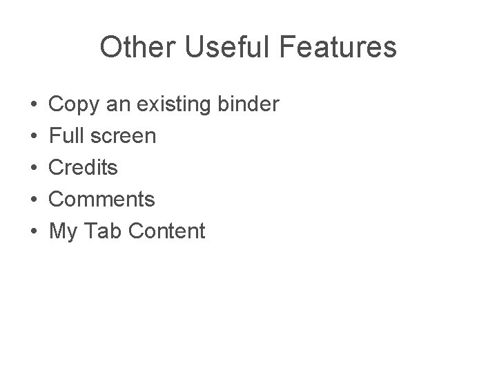 Other Useful Features • • • Copy an existing binder Full screen Credits Comments