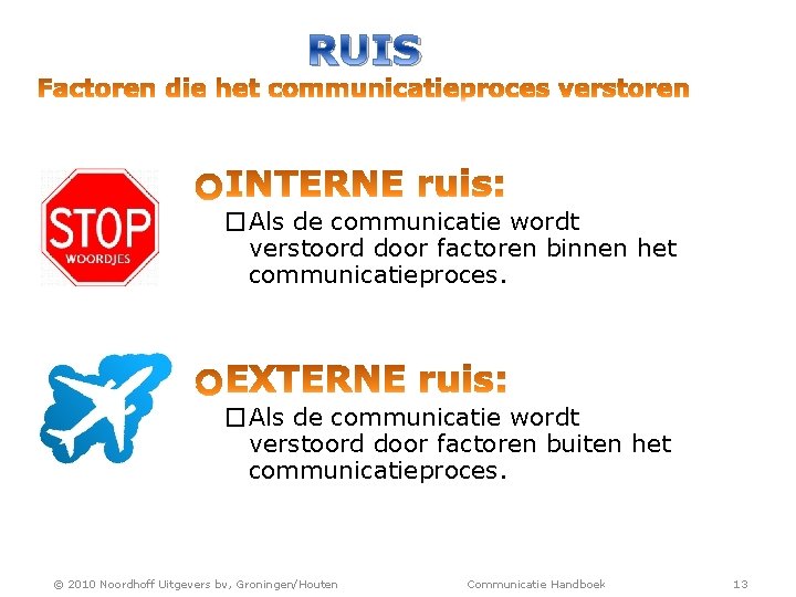 RUIS �Als de communicatie wordt verstoord door factoren binnen het communicatieproces. �Als de communicatie