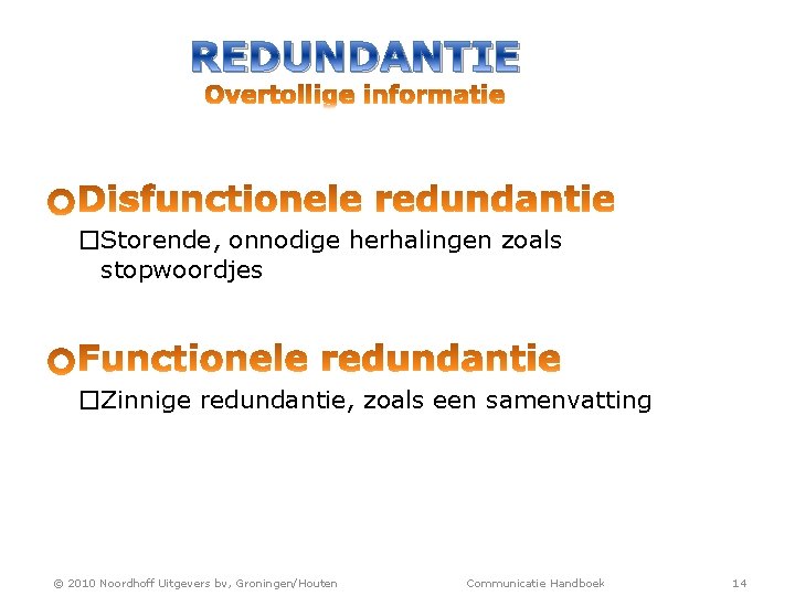 REDUNDANTIE �Storende, onnodige herhalingen zoals stopwoordjes �Zinnige redundantie, zoals een samenvatting © 2010 Noordhoff