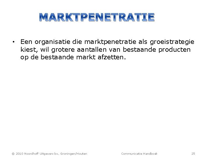 MARKTPENETRATIE • Een organisatie die marktpenetratie als groeistrategie kiest, wil grotere aantallen van bestaande