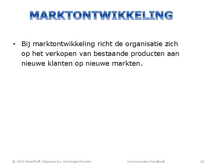 MARKTONTWIKKELING • Bij marktontwikkeling richt de organisatie zich op het verkopen van bestaande producten