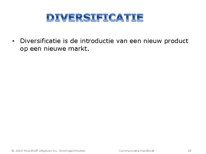 DIVERSIFICATIE • Diversificatie is de introductie van een nieuw product op een nieuwe markt.