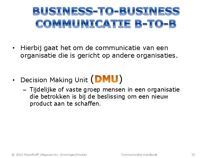BUSINESS-TO-BUSINESS COMMUNICATIE B-TO-B • Hierbij gaat het om de communicatie van een organisatie die
