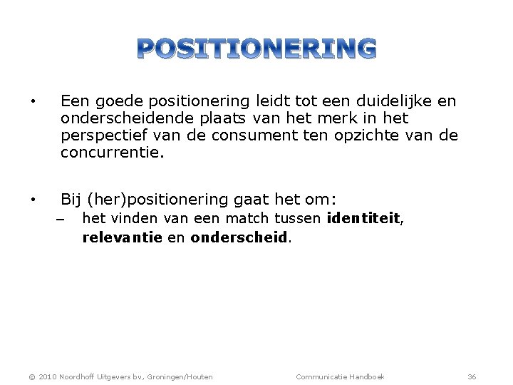 POSITIONERING • Een goede positionering leidt tot een duidelijke en onderscheidende plaats van het