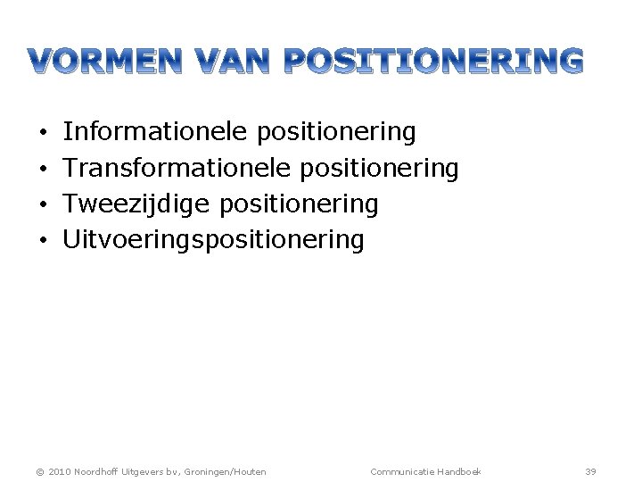 VORMEN VAN POSITIONERING • • Informationele positionering Transformationele positionering Tweezijdige positionering Uitvoeringspositionering © 2010