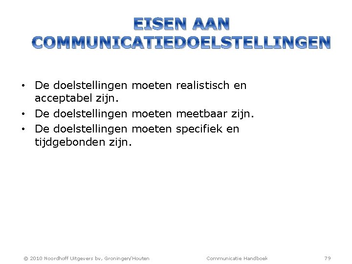 EISEN AAN COMMUNICATIEDOELSTELLINGEN • De doelstellingen moeten realistisch en acceptabel zijn. • De doelstellingen